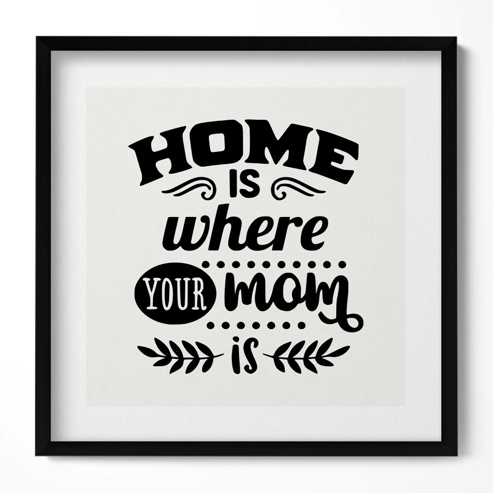 Tablou rama unic Acasă e acolo unde e mama ta - zicală în familie