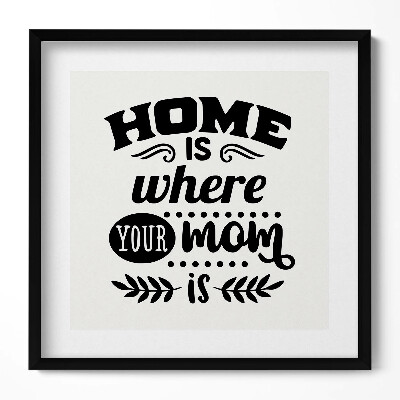 Tablou rama unic Acasă e acolo unde e mama ta - zicală în familie