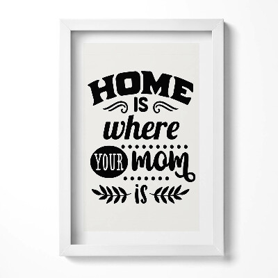 Tablou rama decorativ Acasă e acolo unde e mama ta - zicală în familie